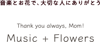 音楽とお花で、大切な人にありがとうHappy For Music + Flower